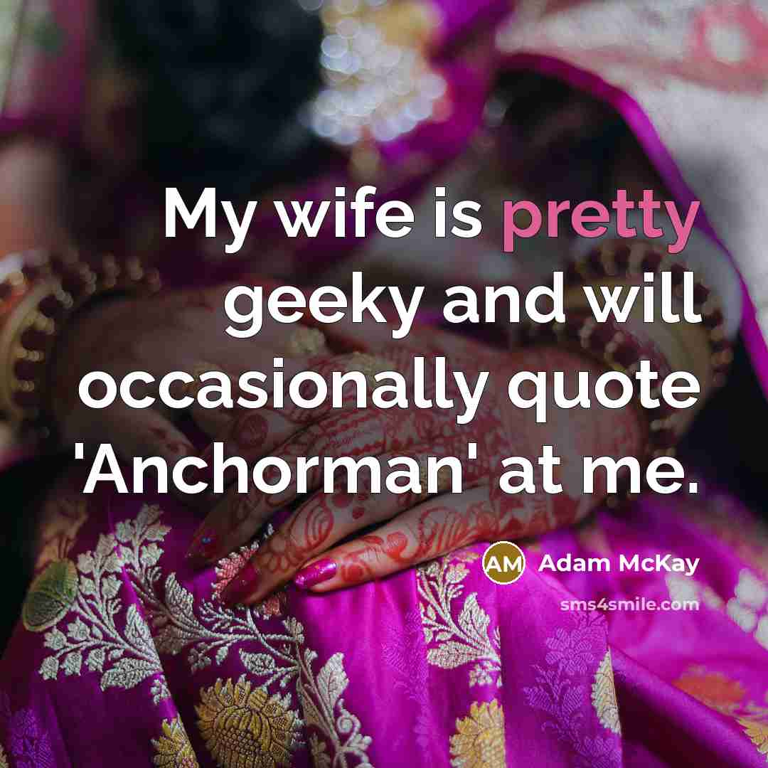 “My wife is pretty geeky and will occasionally quote 'Anchorman' at me.” quote by Adam McKay