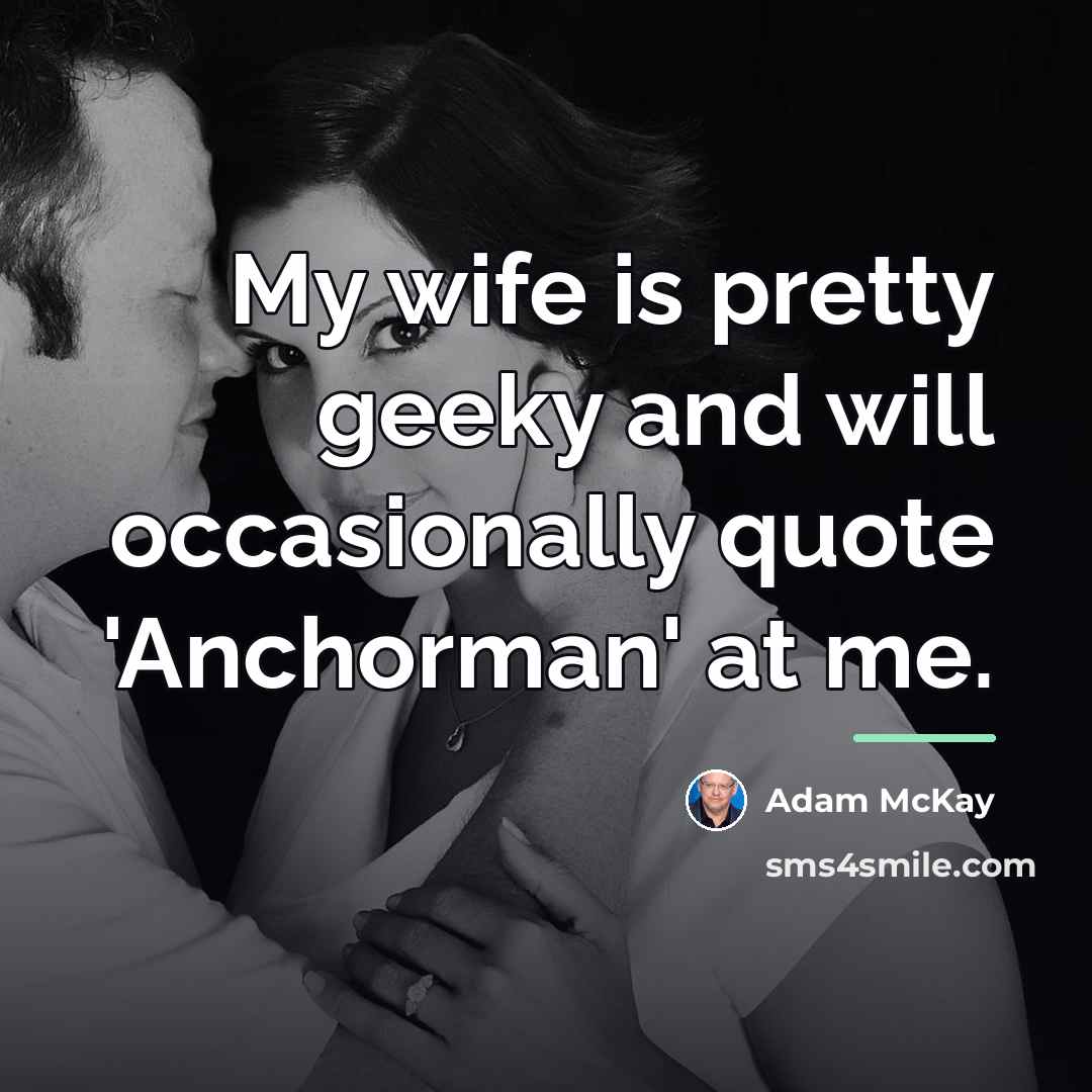 “My wife is pretty geeky and will occasionally quote 'Anchorman'…” quote by Adam McKay