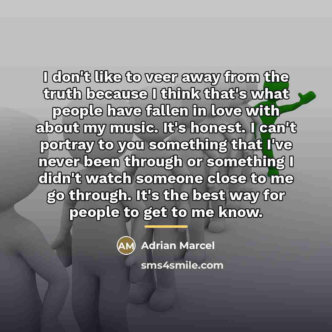 “I don't like to veer away from the truth because…” quote by Adrian Marcel
