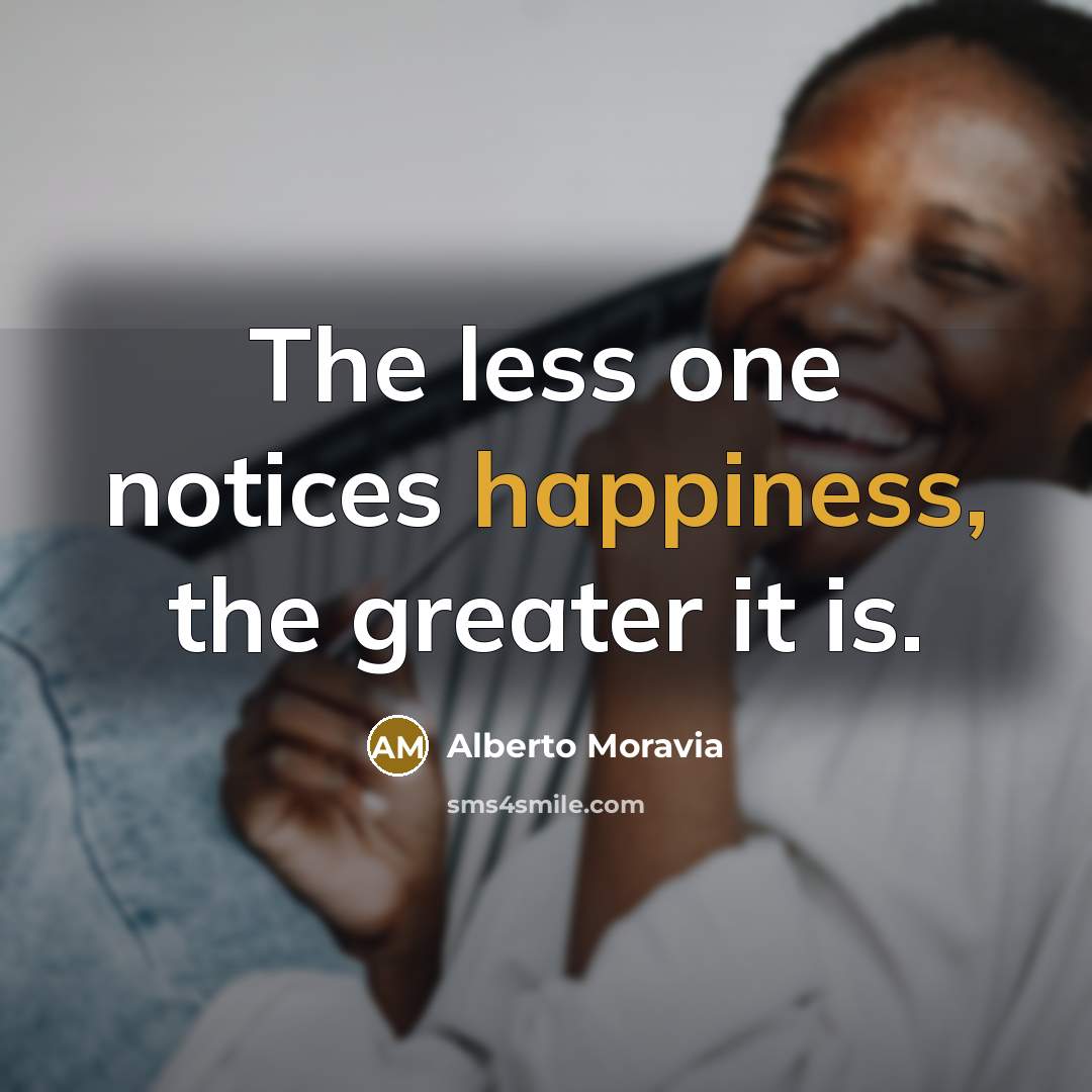 “The less one notices happiness, the greater it is.…” quote by Alberto Moravia