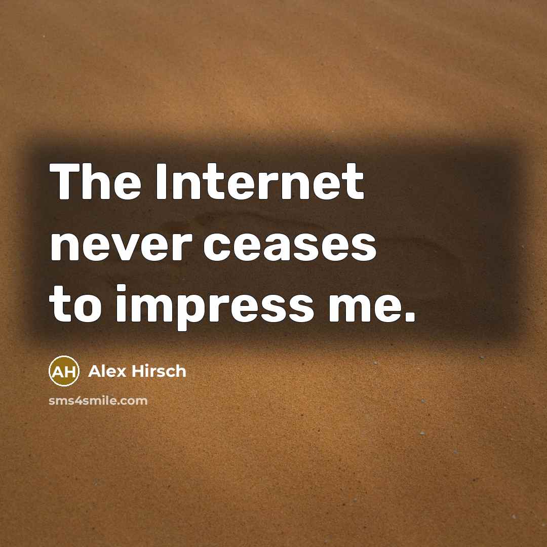 “The Internet never ceases to impress me.…” quote by Alex Hirsch