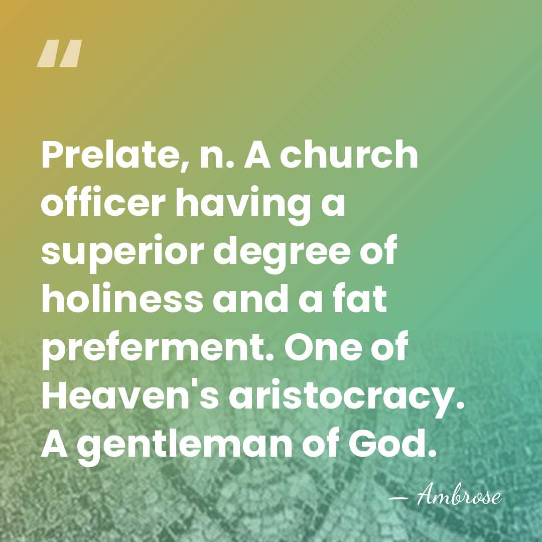 Prelate, n. A church officer having a superior degree of holiness and&hellip; - Ambrose
