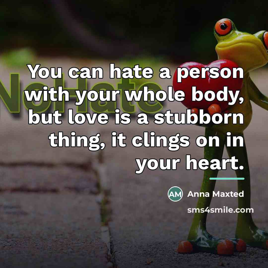 “You can hate a person with your whole body, but…” quote by Anna Maxted