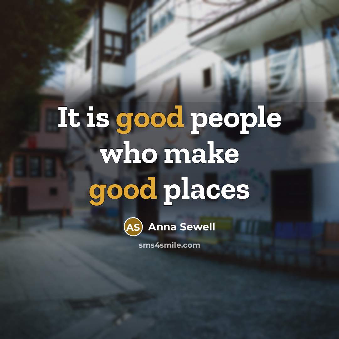 “It is good people who make good places…” quote by Anna Sewell