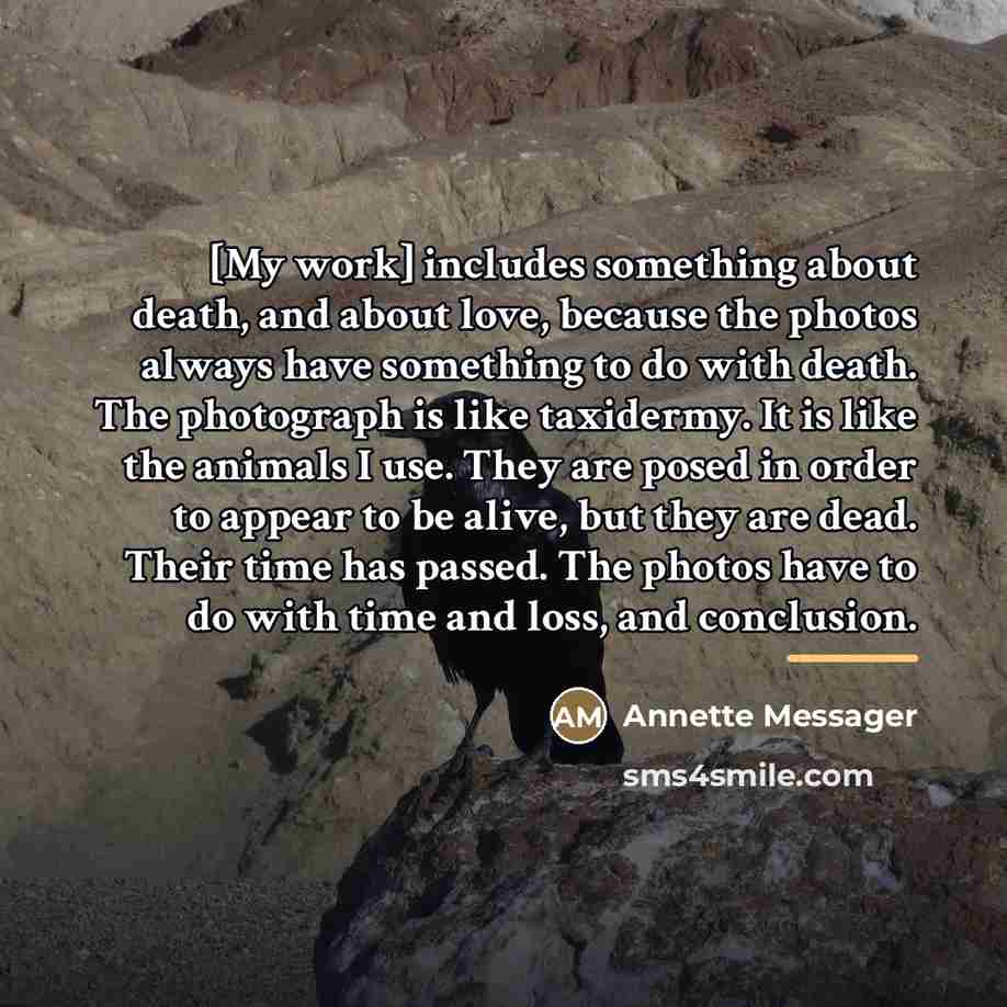 “[My work] includes something about death, and about love, because…” quote by Annette Messager