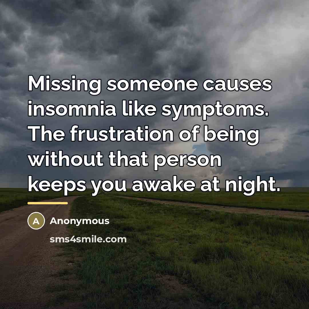 “Missing someone causes insomnia like symptoms. The frustration of being…” quote by Anonymous