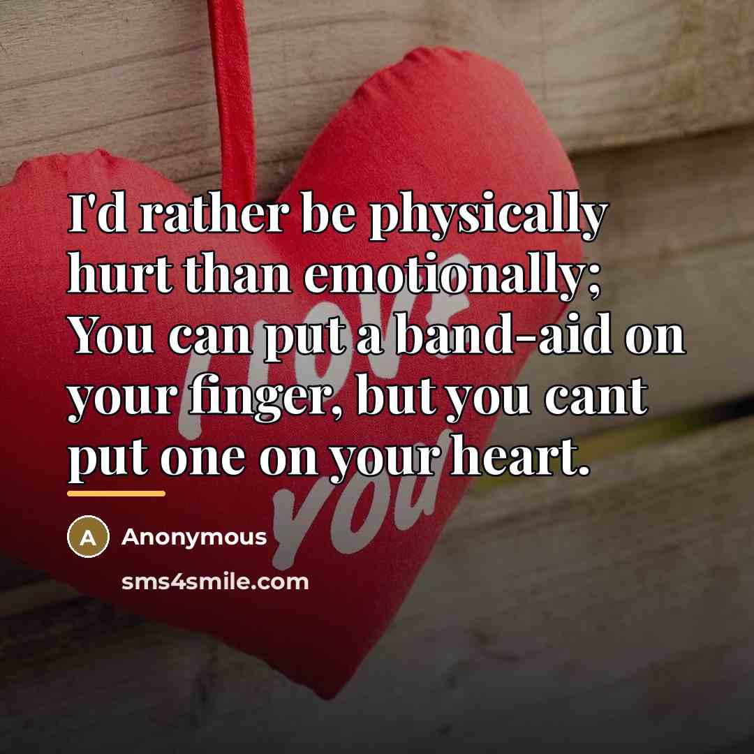 “I'd rather be physically hurt than emotionally; You can put…” quote by Anonymous