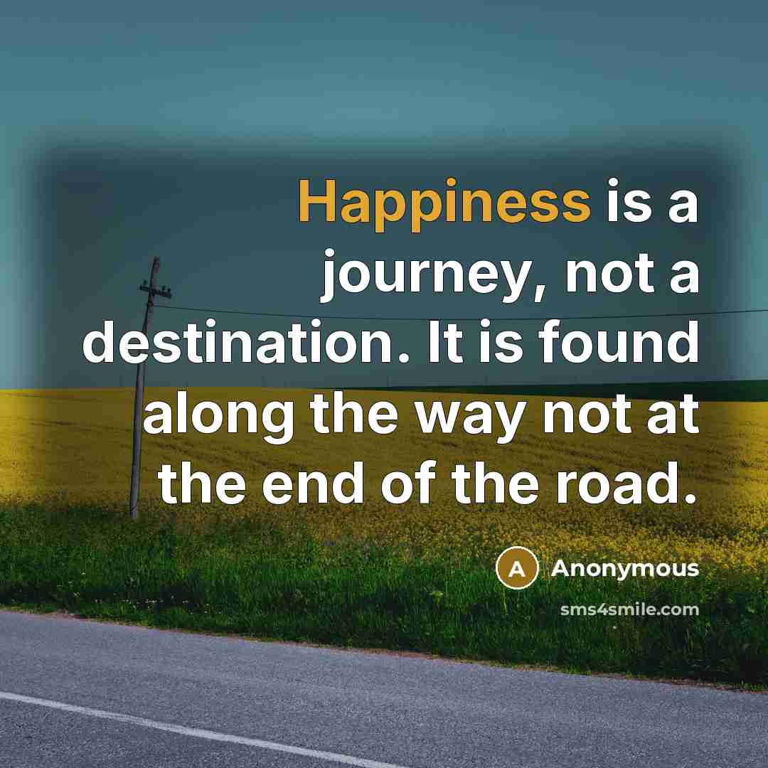 “Happiness is a journey, not a destination. It is found…” quote by Anonymous