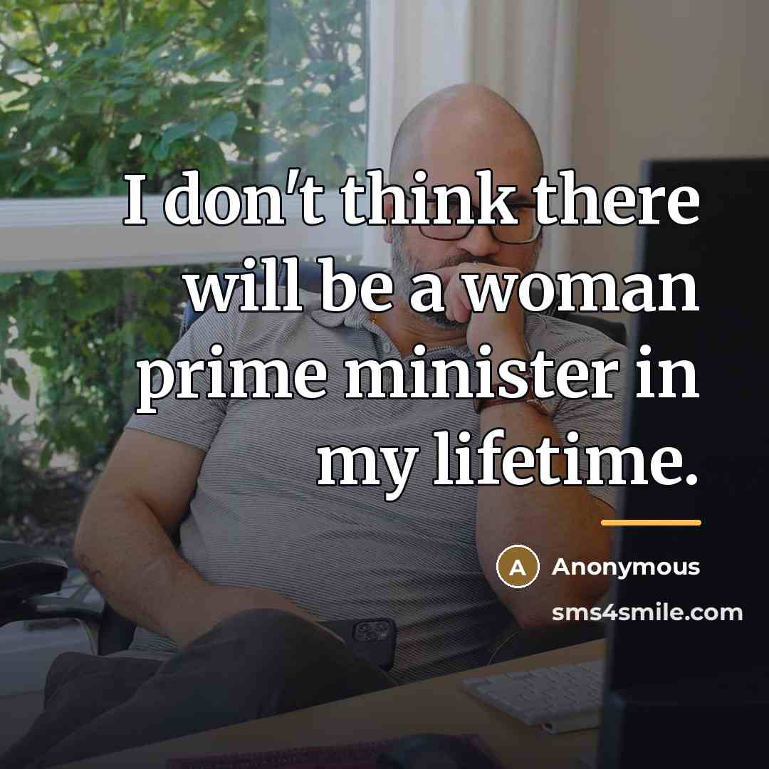 “I don't think there will be a woman prime minister…” quote by Anonymous