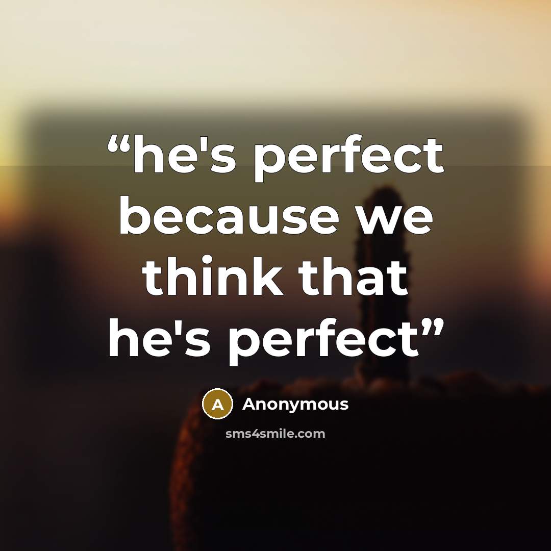 “he's perfect because we think that he's perfect” quote by Anonymous