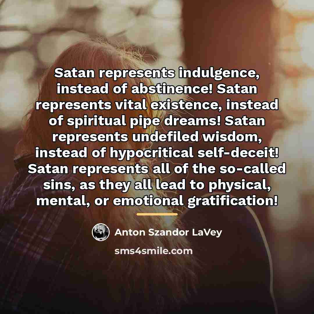 “Satan represents indulgence, instead of abstinence! Satan represents vital existence,…” quote by Anton Szandor LaVey