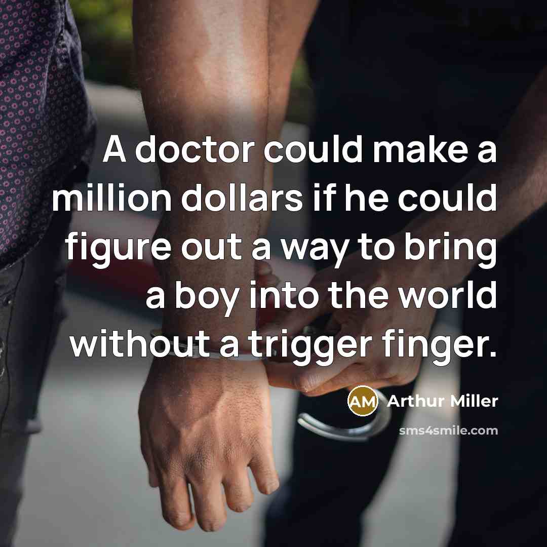 “A doctor could make a million dollars if he could…” quote by Arthur Miller
