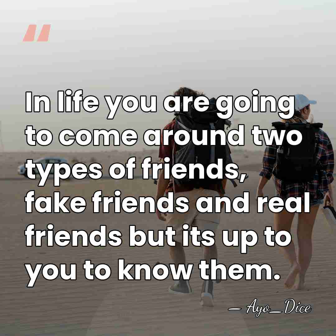 In life you are going to come around two types of friends,&hellip; - Ayo_Dice
