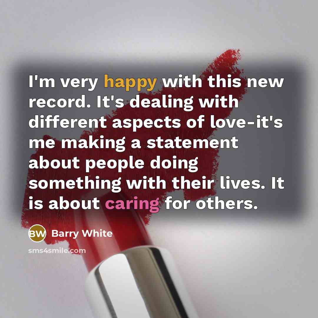 “I'm very happy with this new record. It's dealing with…” quote by Barry White