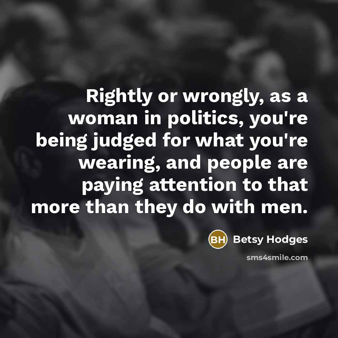 “Rightly or wrongly, as a woman in politics, you're being…” quote by Betsy Hodges