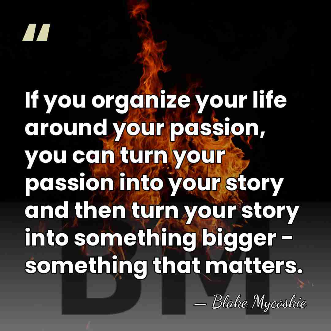 If you organize your life around your passion, you can turn your&hellip; - Blake Mycoskie