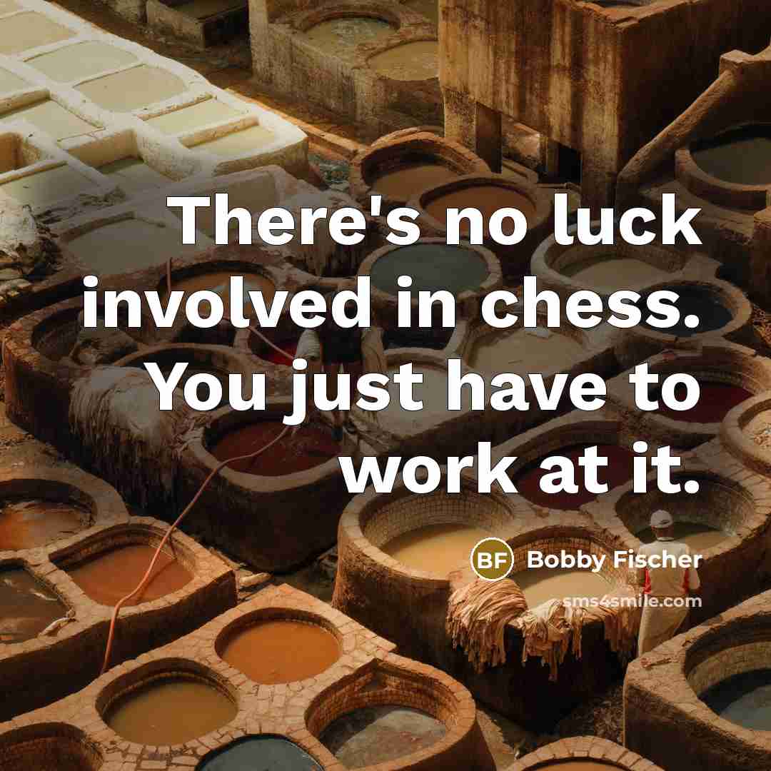 “There's no luck involved in chess. You just have to…” quote by Bobby Fischer