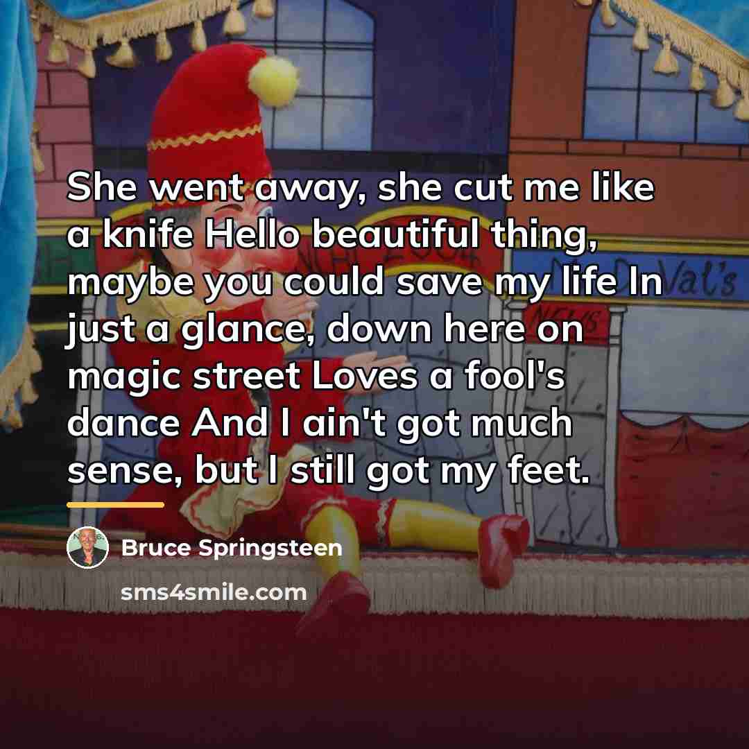 “She went away, she cut me like a knife Hello…” quote by Bruce Springsteen