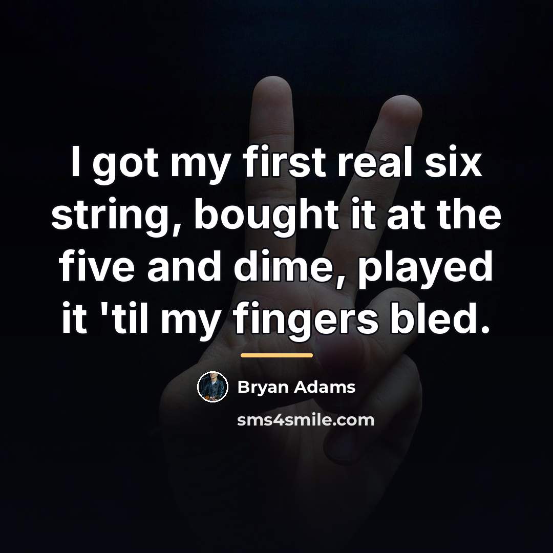 “I got my first real six string, bought it at…” quote by Bryan Adams
