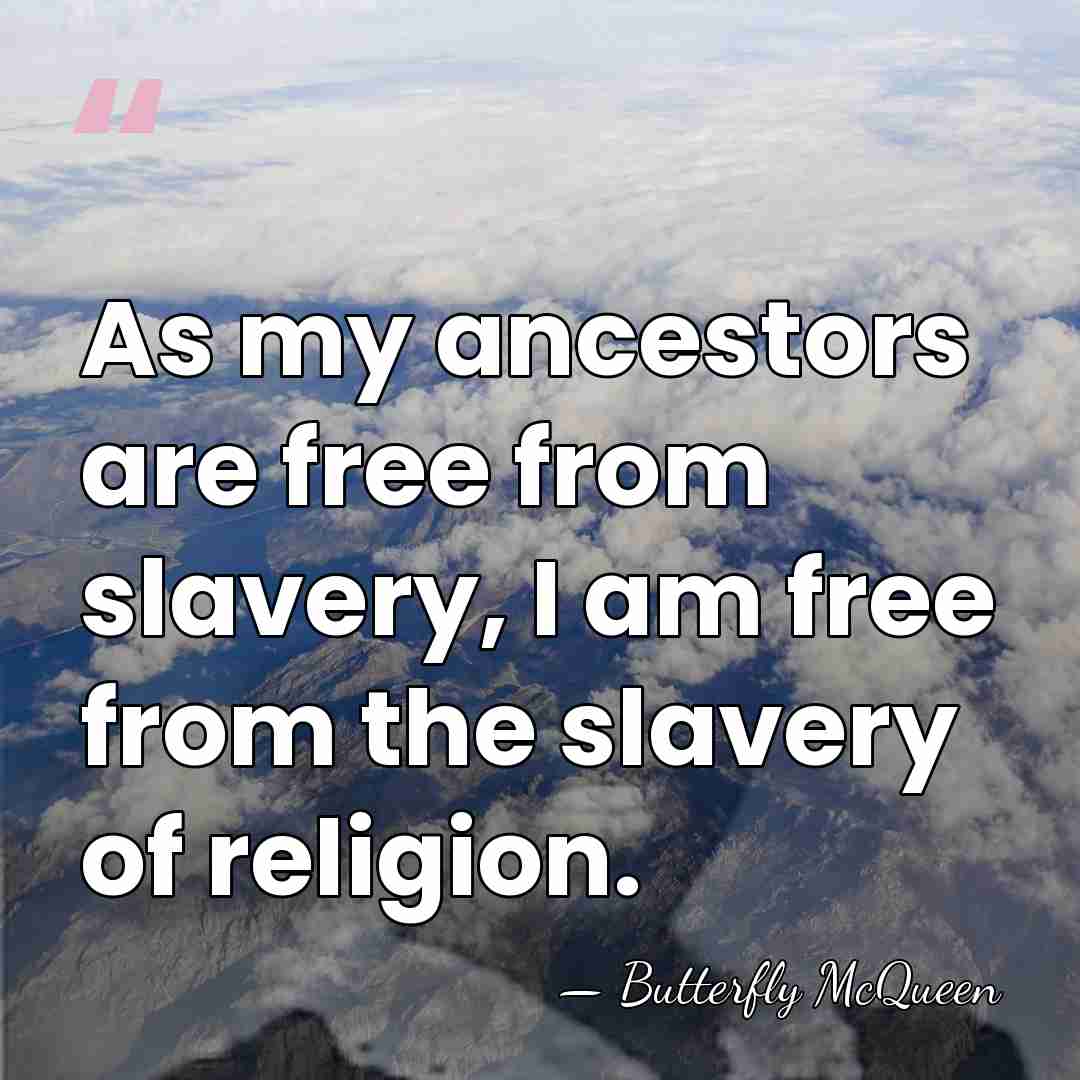 As my ancestors are free from slavery, I am free from the&hellip; - Butterfly McQueen