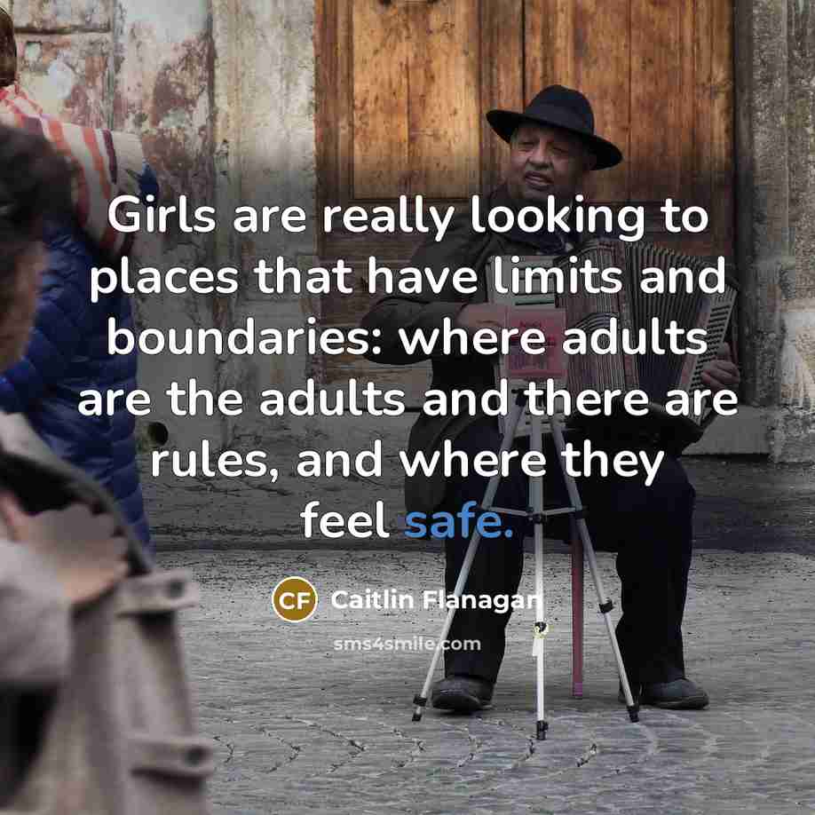 “Girls are really looking to places that have limits and…” quote by Caitlin Flanagan