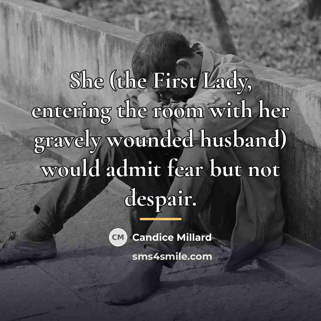“She (the First Lady, entering the room with her gravely…” quote by Candice Millard