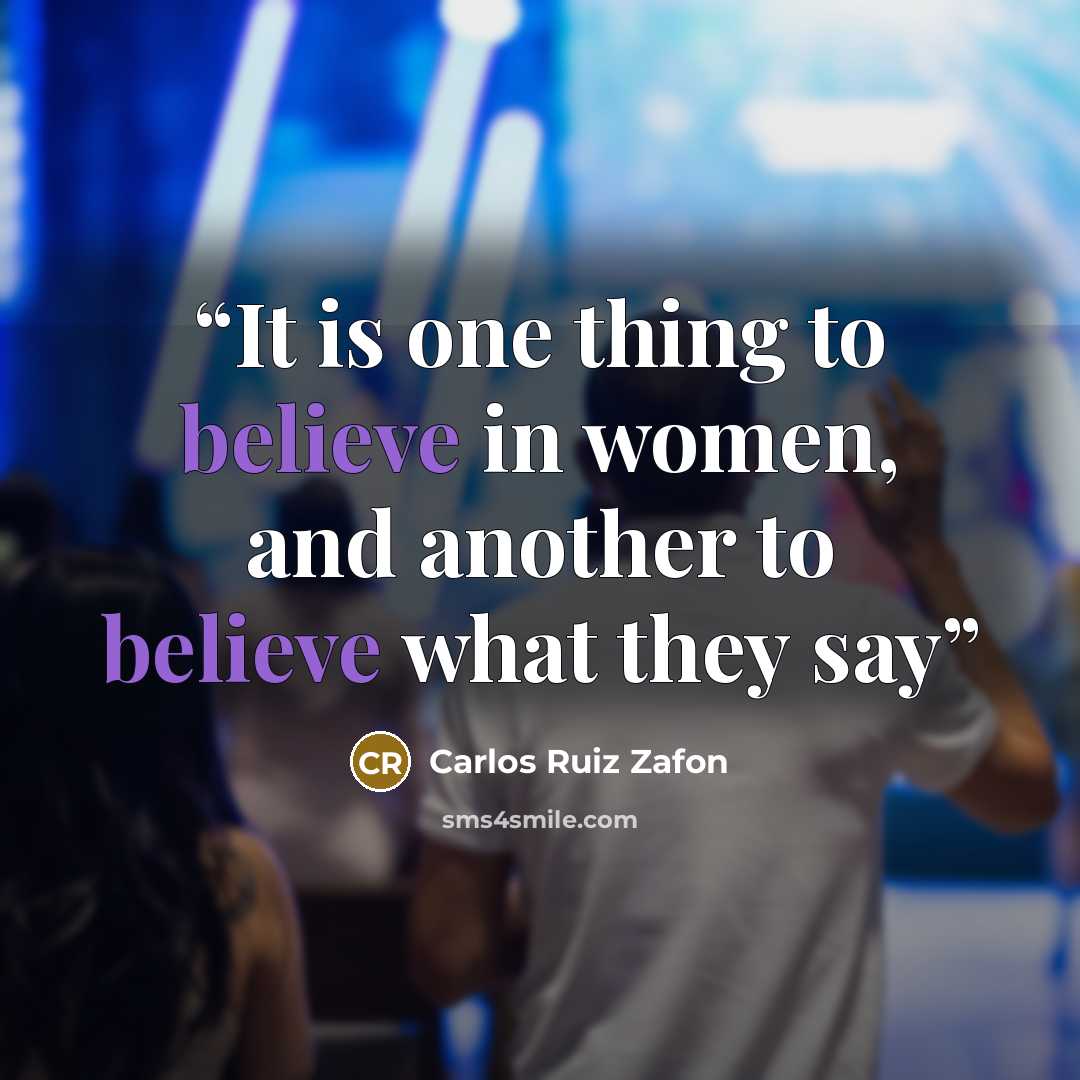 “It is one thing to believe in women, and another to believe what they say” quote by Carlos Ruiz Zafón