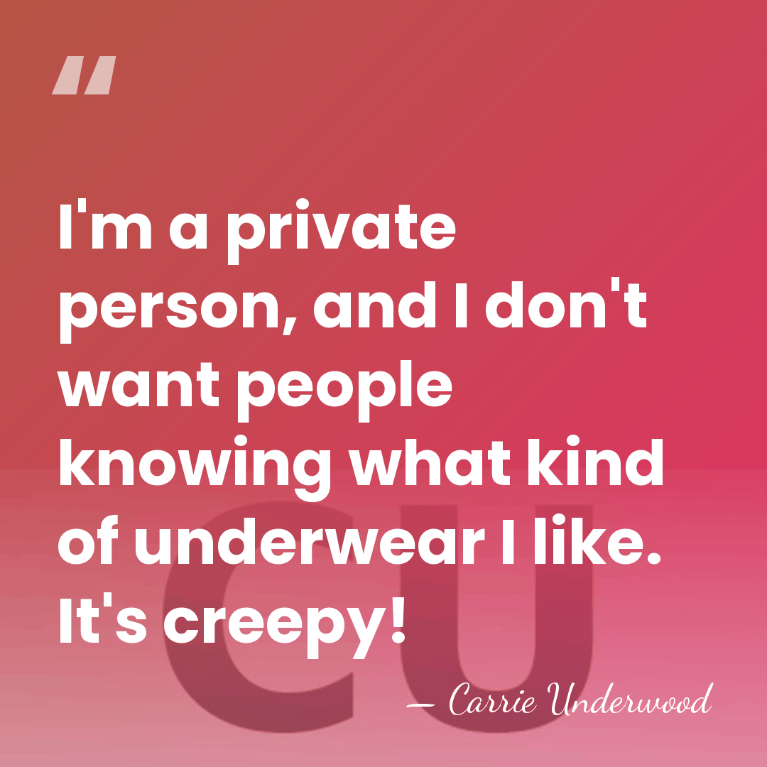 I'm a private person, and I don't want people knowing what kind&hellip; - Carrie Underwood