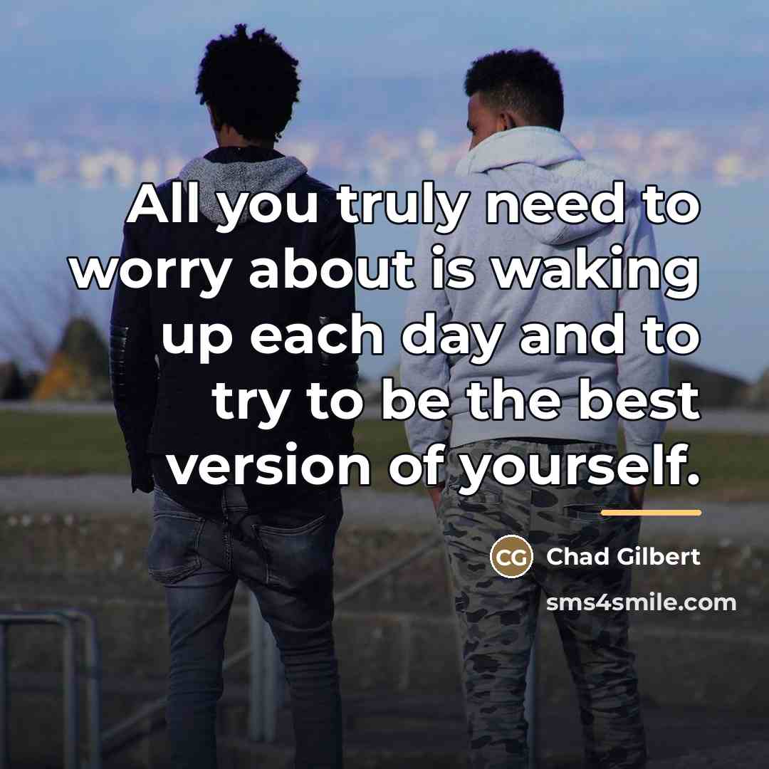 “All you truly need to worry about is waking up…” quote by Chad Gilbert