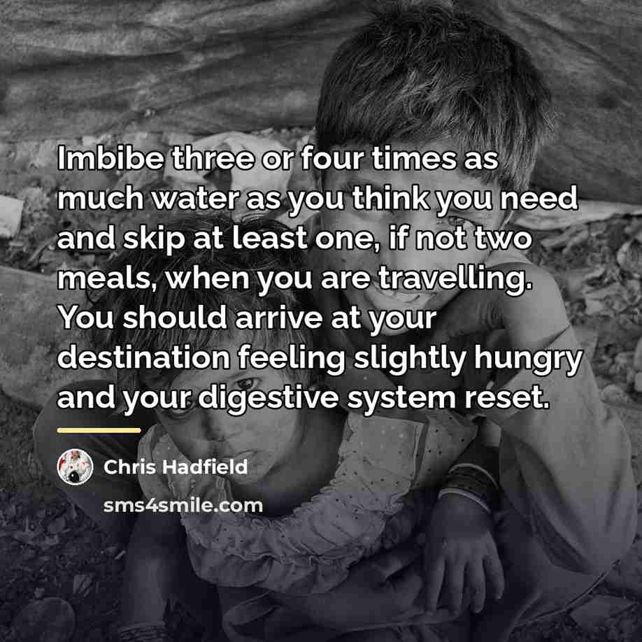“Imbibe three or four times as much water as you…” quote by Chris Hadfield