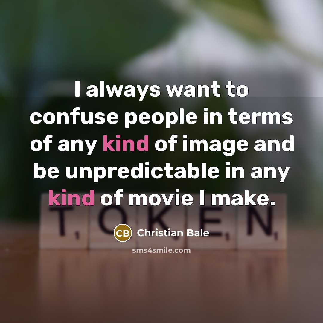 “I always want to confuse people in terms of any…” quote by Christian Bale