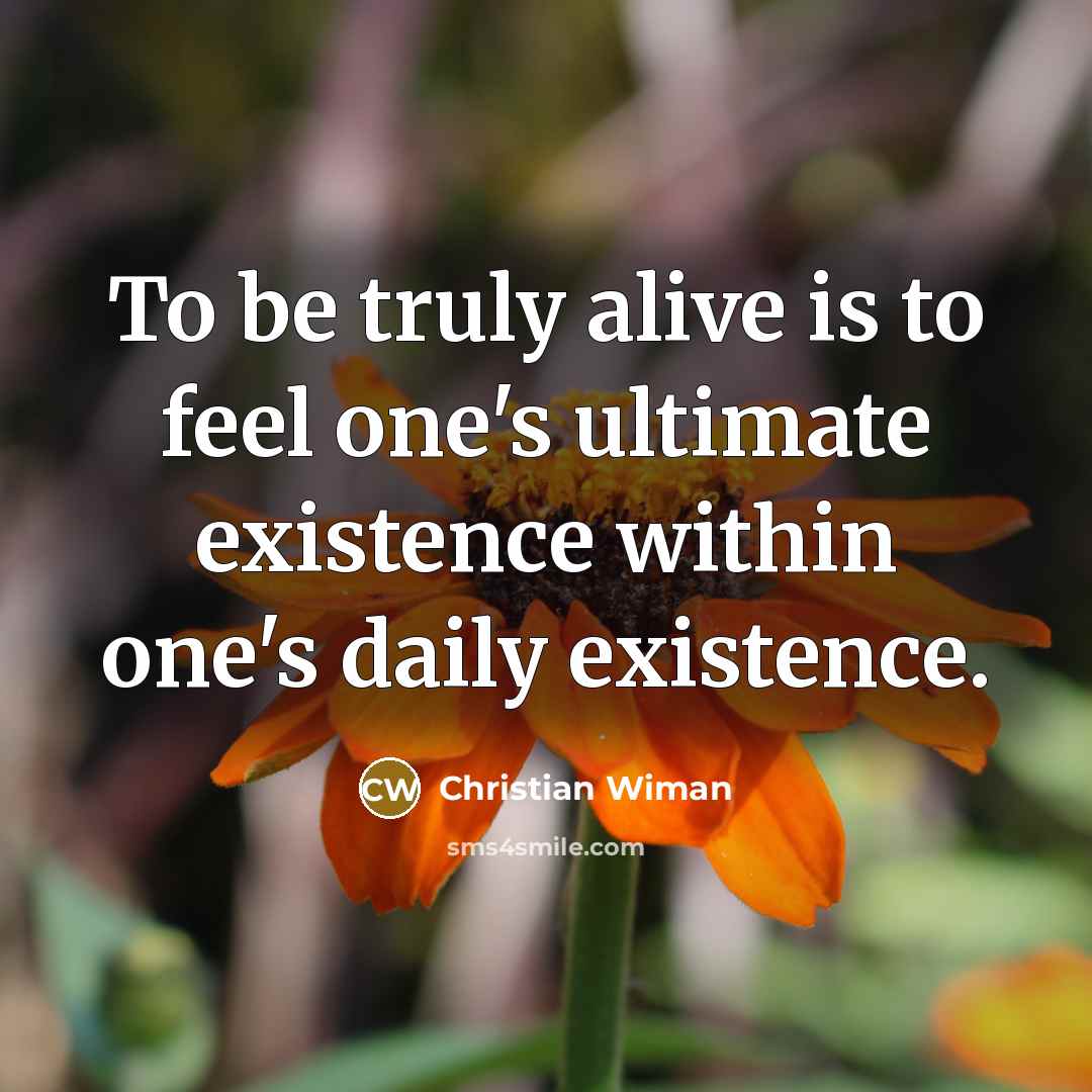 “To be truly alive is to feel one's ultimate existence…” quote by Christian Wiman