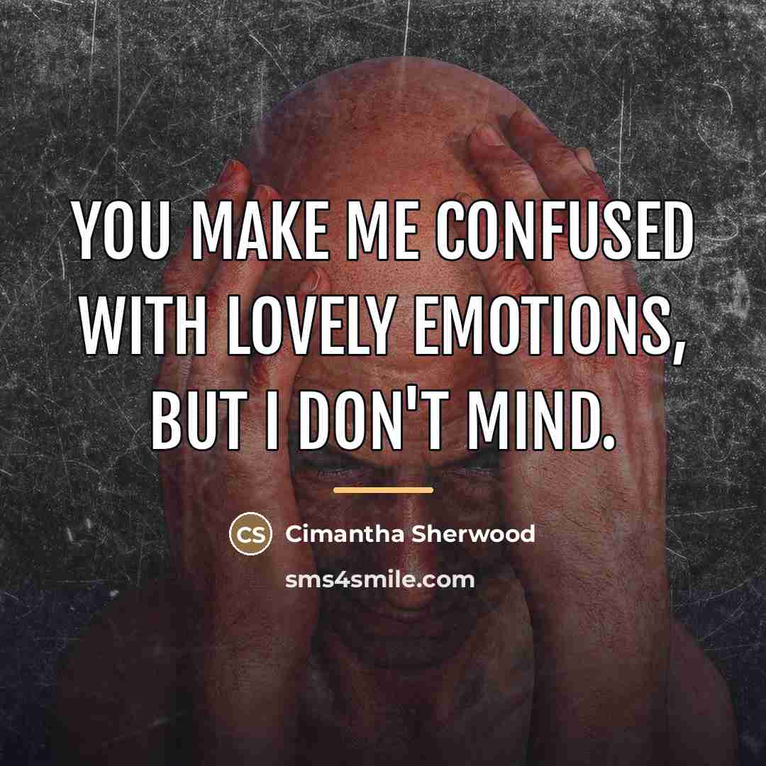 “You make me confused with lovely emotions, but I don't…” quote by Cimantha Sherwood