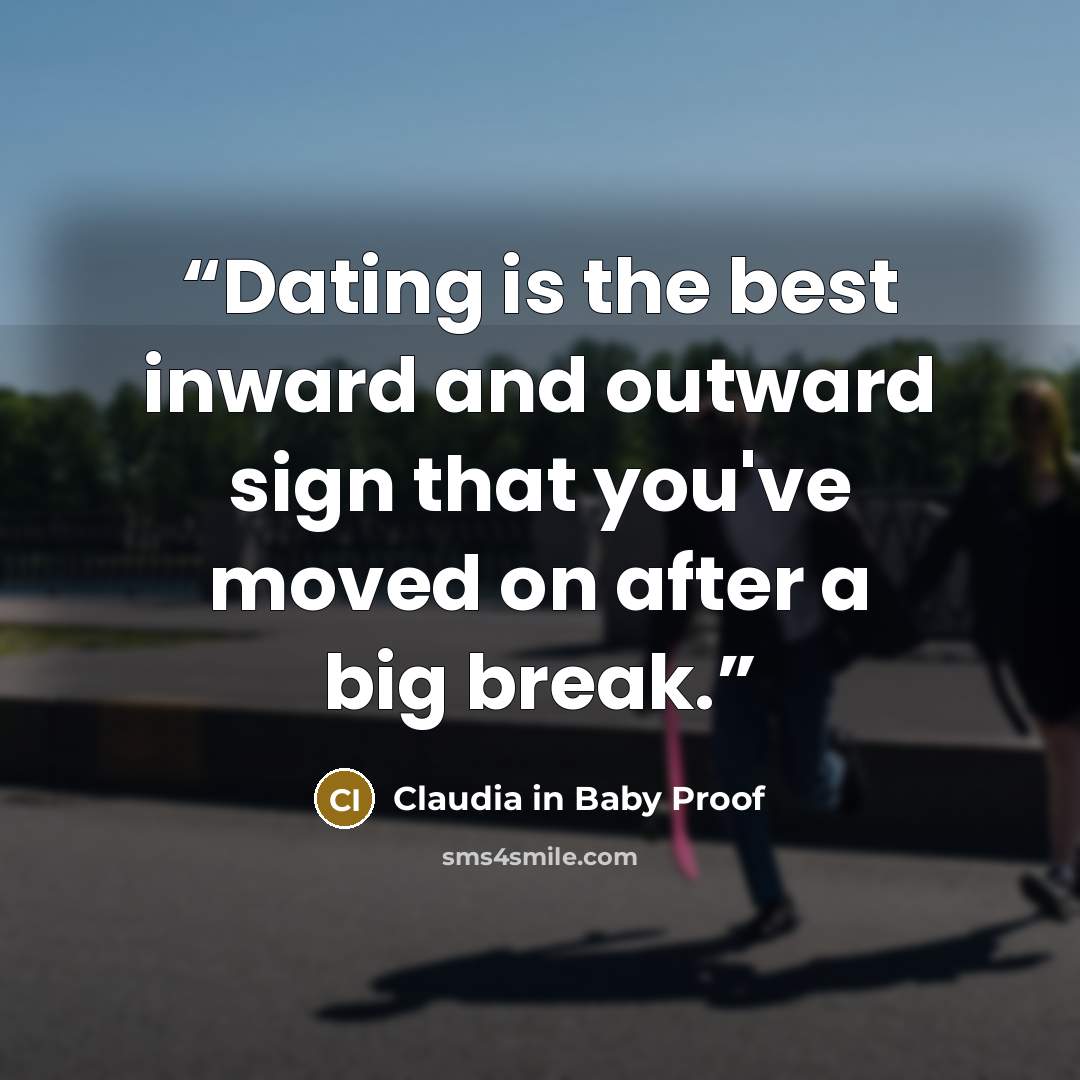 “Dating is the best inward and outward sign that you've moved on after a big break.” quote by Claudia in Baby Proof