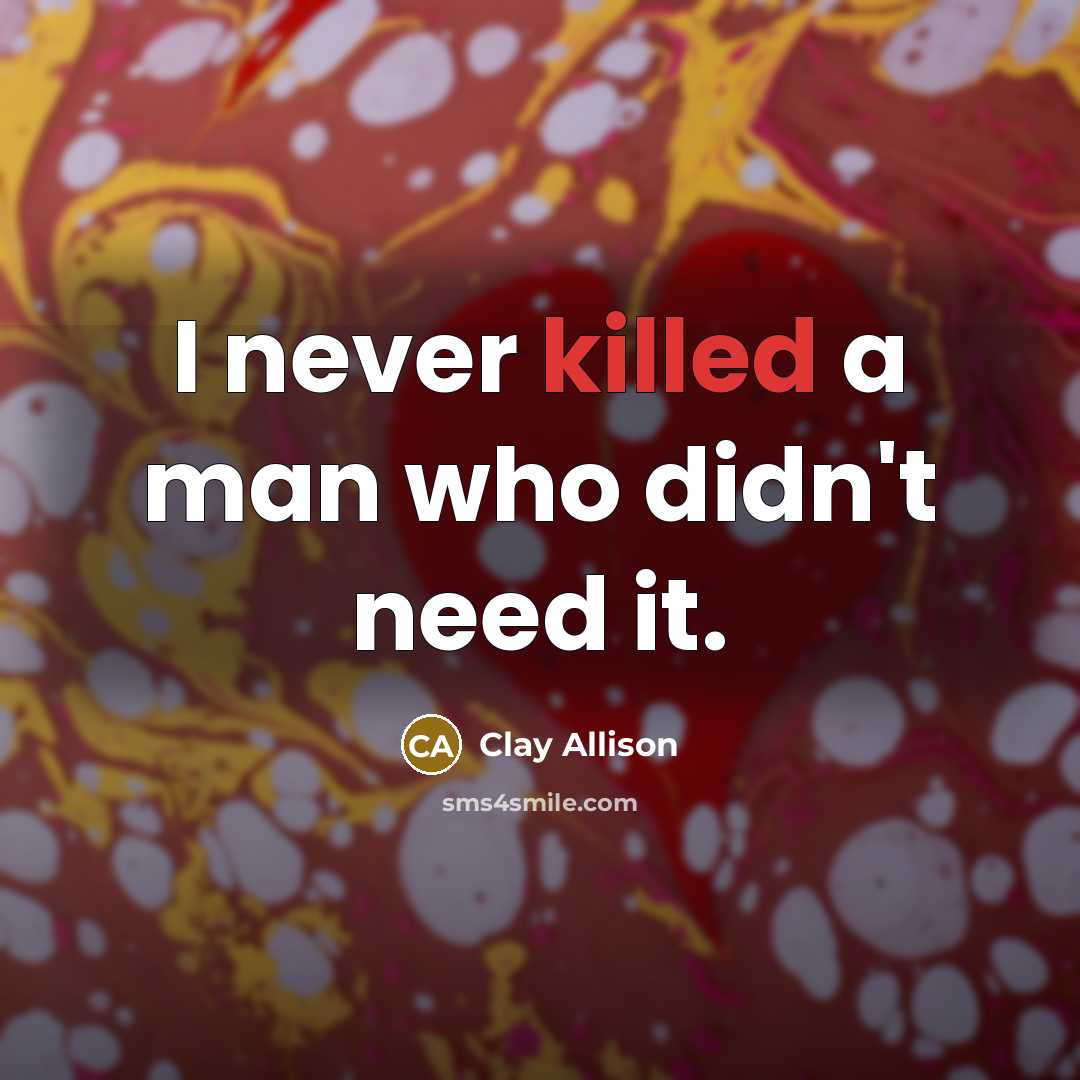 “I never killed a man who didn't need it.…” quote by Clay Allison