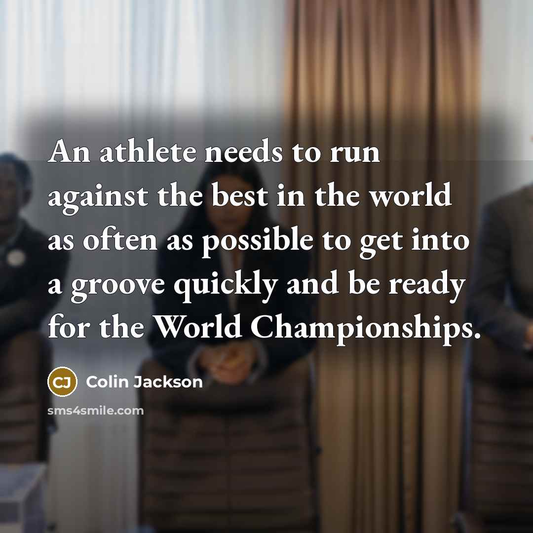 “An athlete needs to run against the best in the…” quote by Colin Jackson