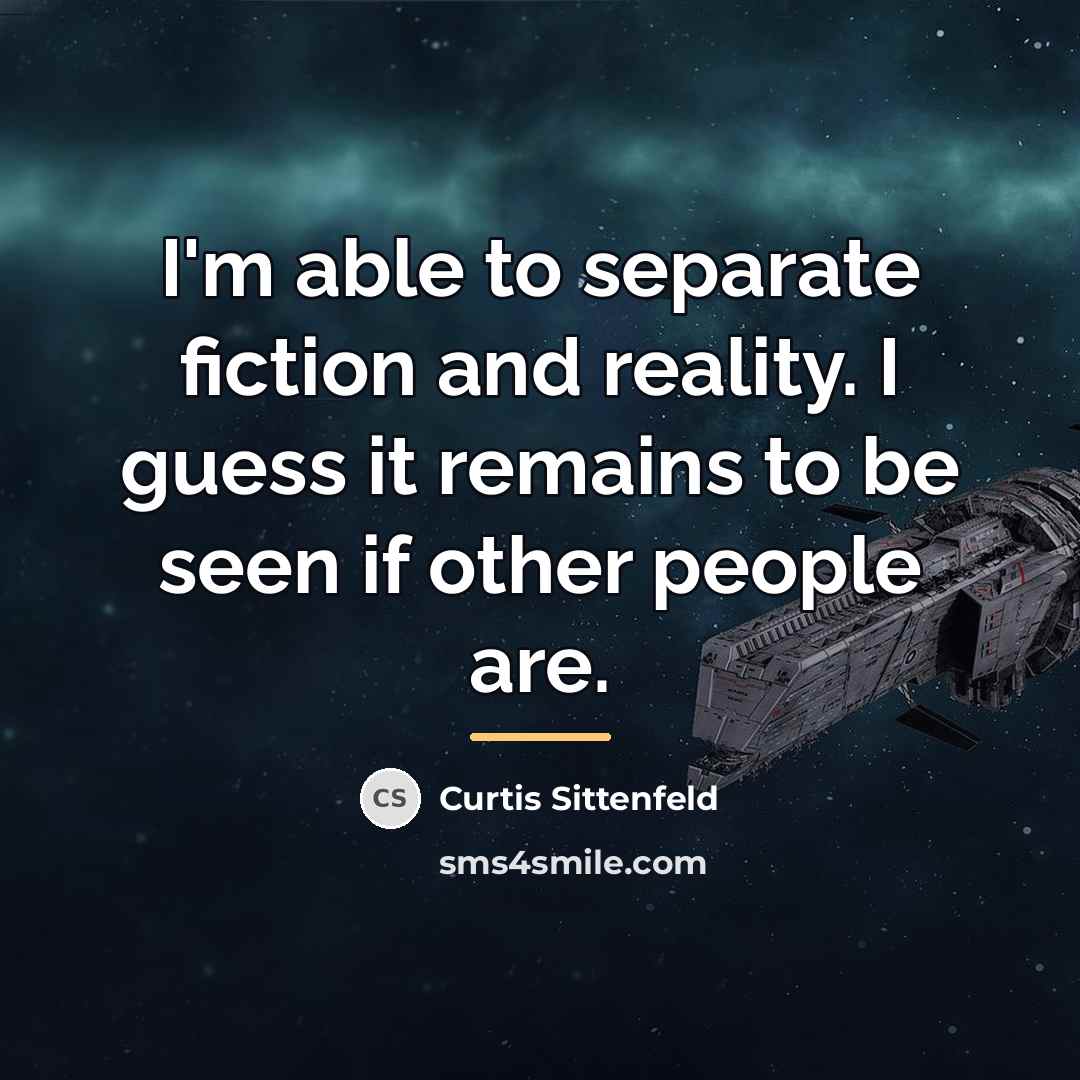 “I'm able to separate fiction and reality. I guess it…” quote by Curtis Sittenfeld