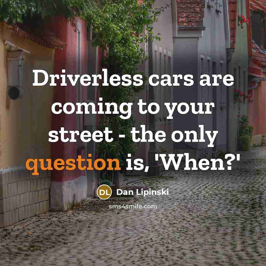 “Driverless cars are coming to your street - the only question is, 'When?'” quote by Dan Lipinski