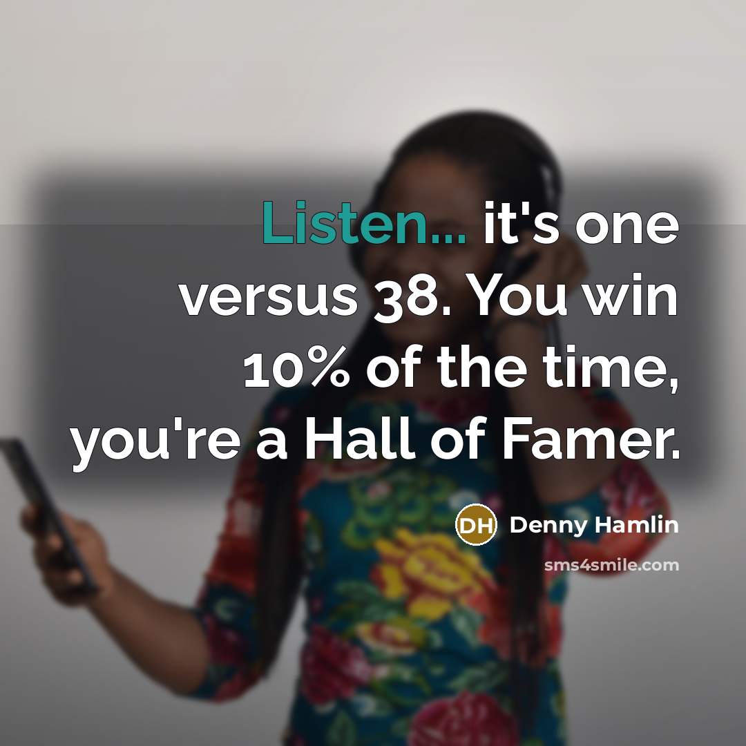 “Listen... it's one versus 38. You win 10% of the…” quote by Denny Hamlin