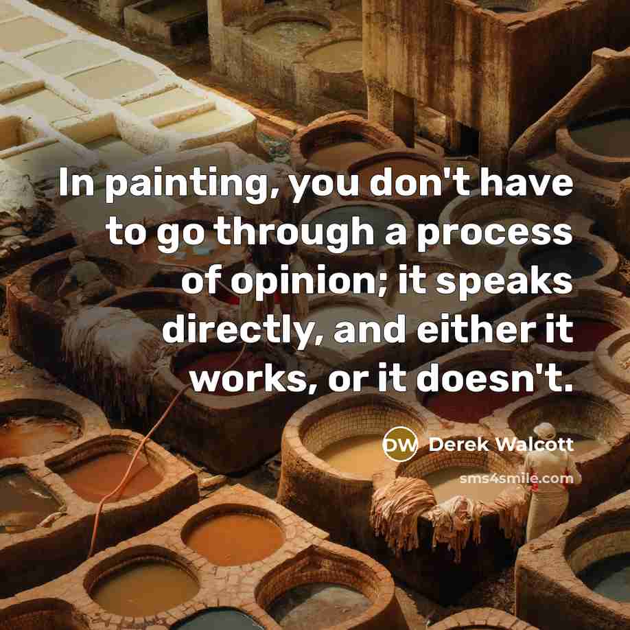 “In painting, you don't have to go through a process…” quote by Derek Walcott