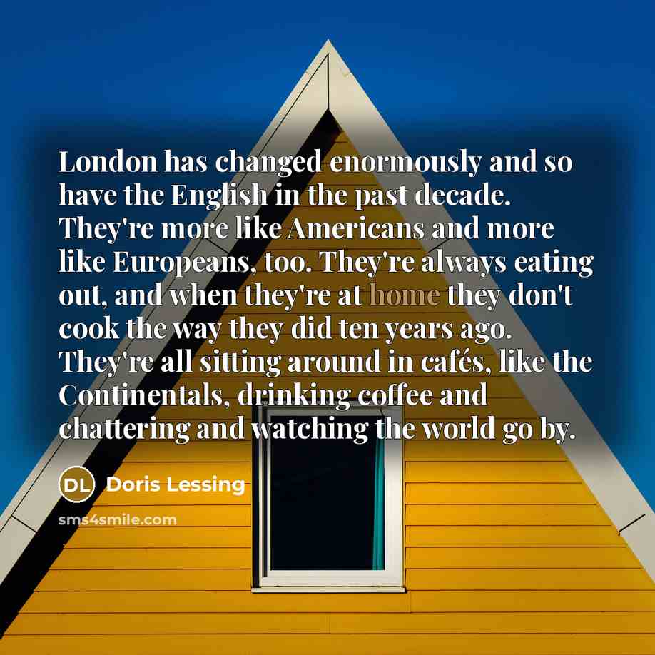 “London has changed enormously and so have the English in…” quote by Doris Lessing
