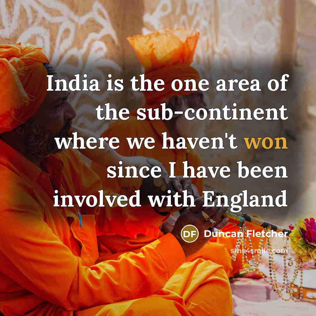 “India is the one area of the sub-continent where we…” quote by Duncan Fletcher