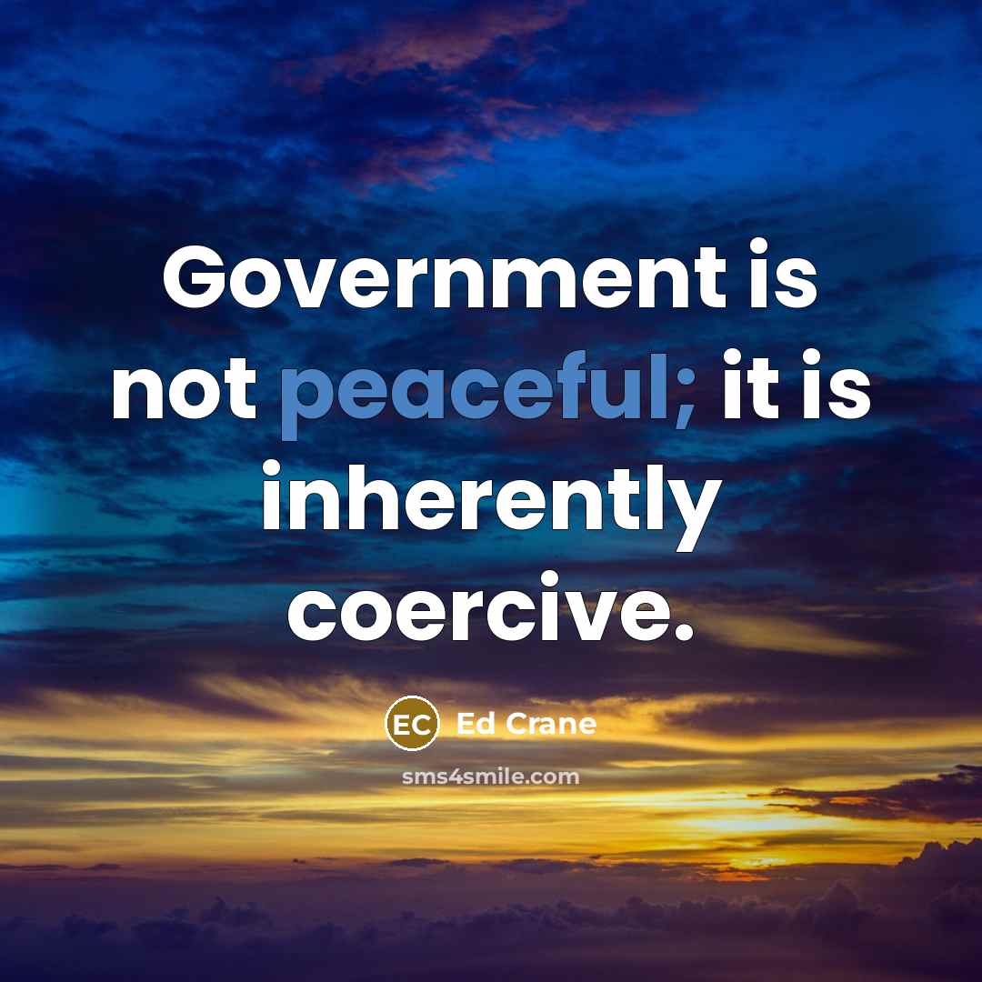 “Government is not peaceful; it is inherently coercive.…” quote by Ed Crane