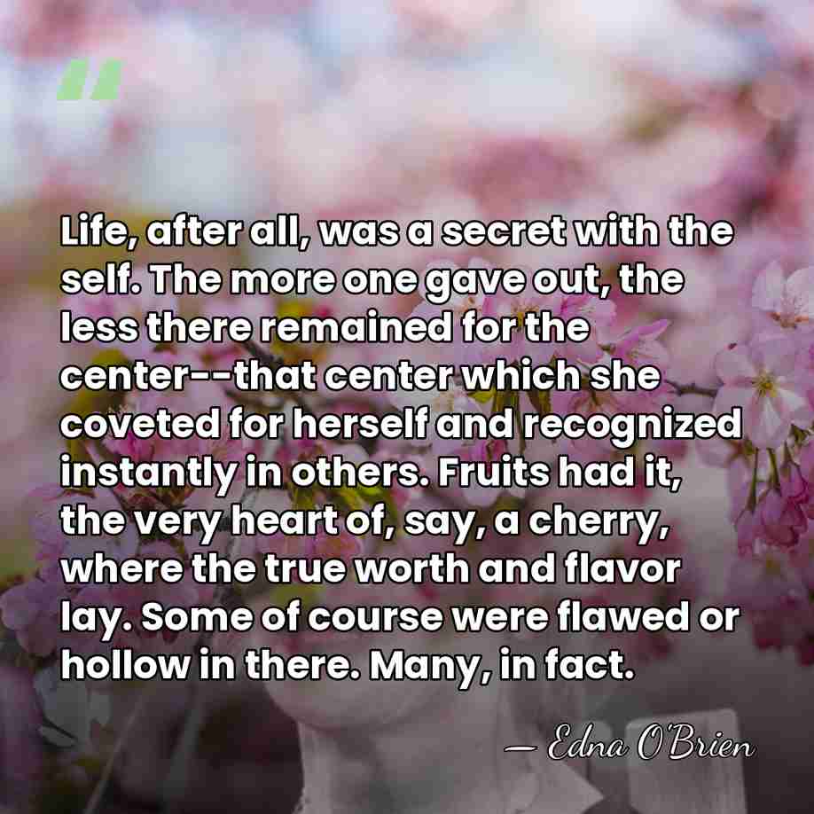 Life, after all, was a secret with the self. The more one&hellip; - Edna O'Brien