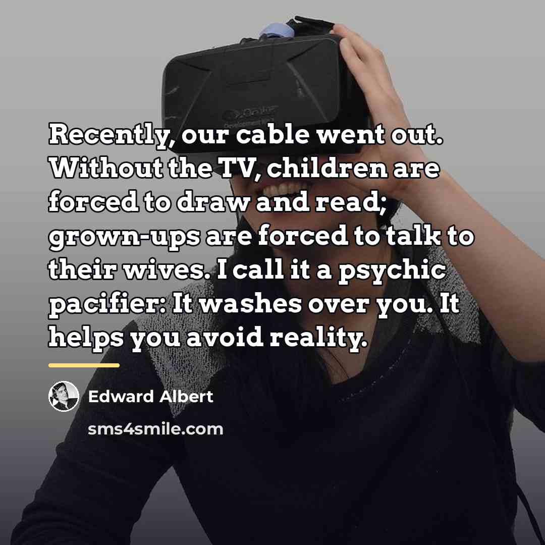 “Recently, our cable went out. Without the TV, children are…” quote by Edward Albert