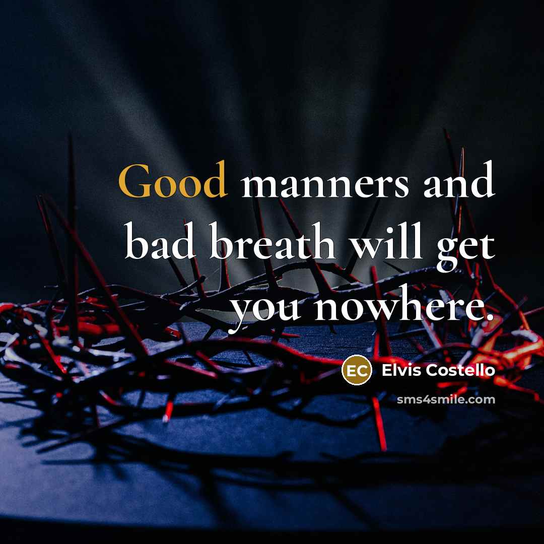 “Good manners and bad breath will get you nowhere.…” quote by Elvis Costello
