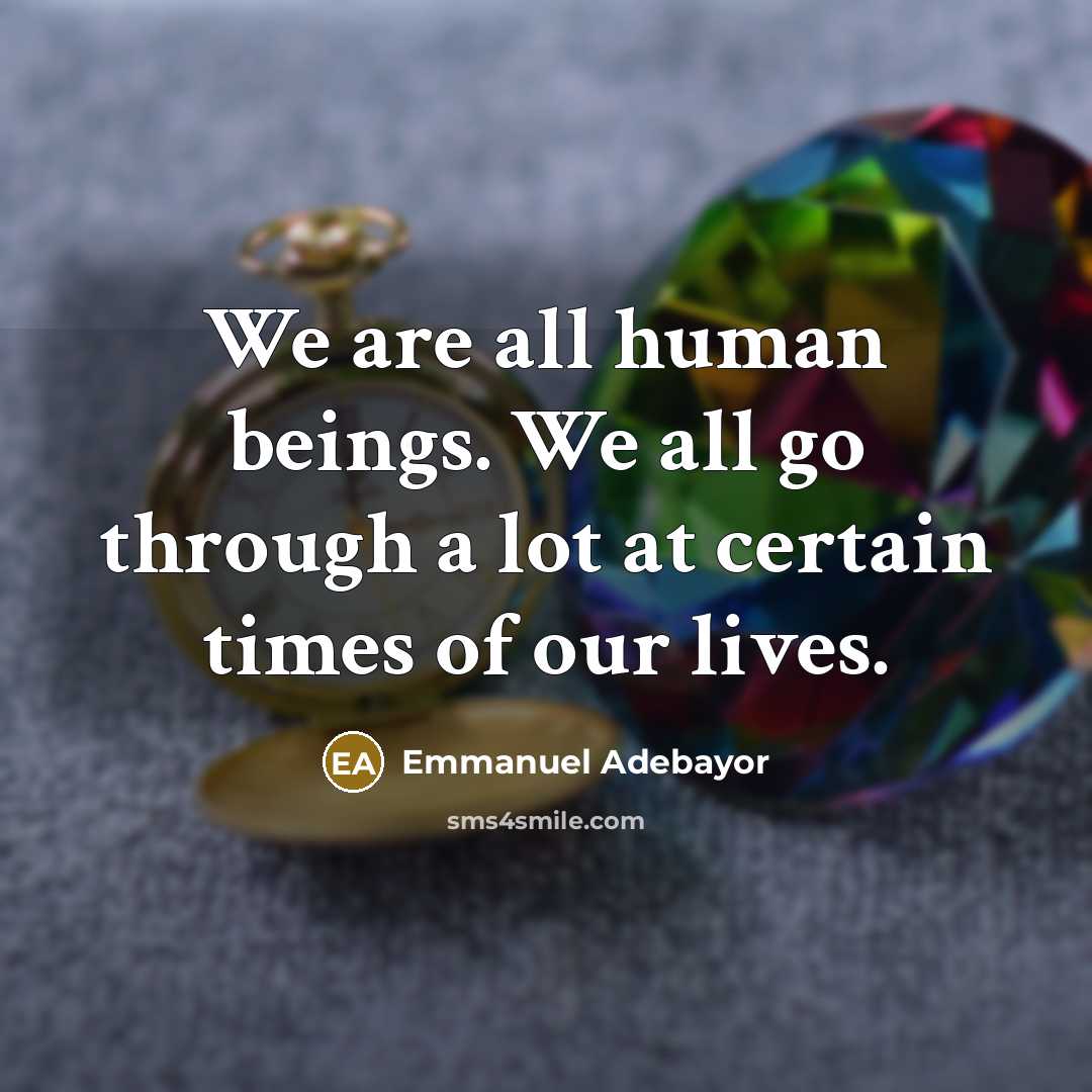 “We are all human beings. We all go through a…” quote by Emmanuel Adebayor