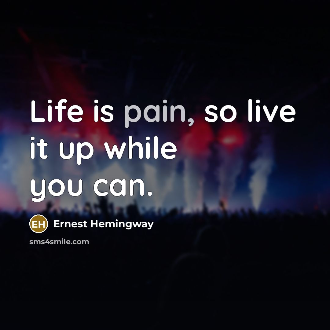 “Life is pain, so live it up while you can.…” quote by Ernest Hemingway