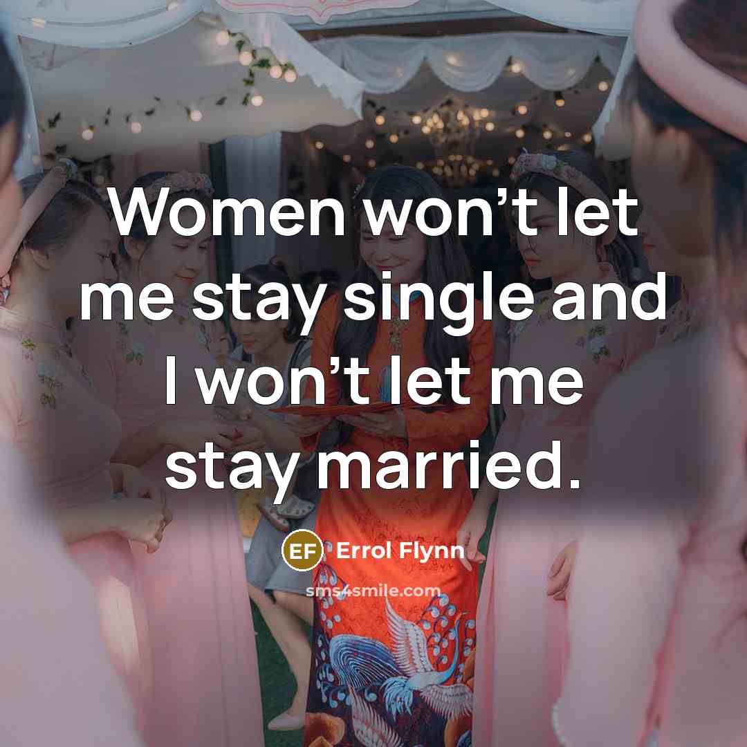 “Women won't let me stay single and I won't let…” quote by Errol Flynn