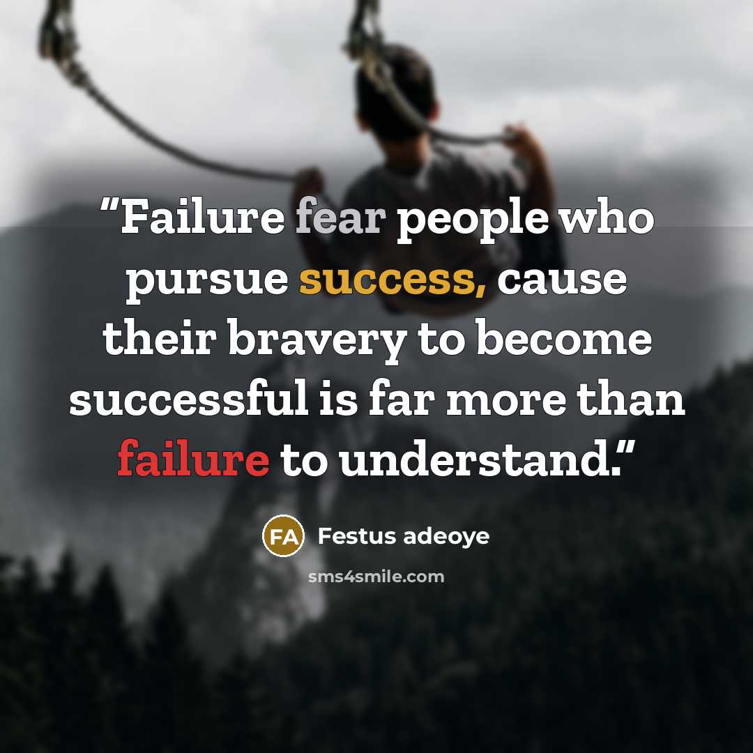 “Failure fear people who pursue success, cause their bravery to become successful is far more than failure to understand.” quote by Festus adeoye